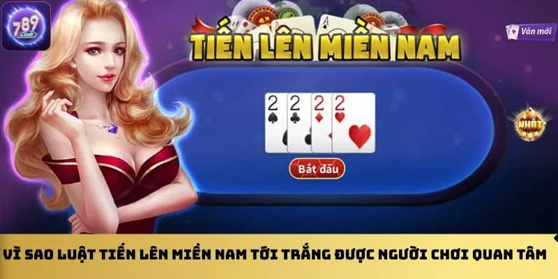 vi-sao-luat-tien-len-mien-nam-toi-trang-duoc-nguoi-choi-quan-tam