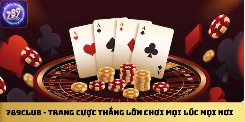 789club-trang-cuoc-thang-lon-choi-moi-luc-moi-noi