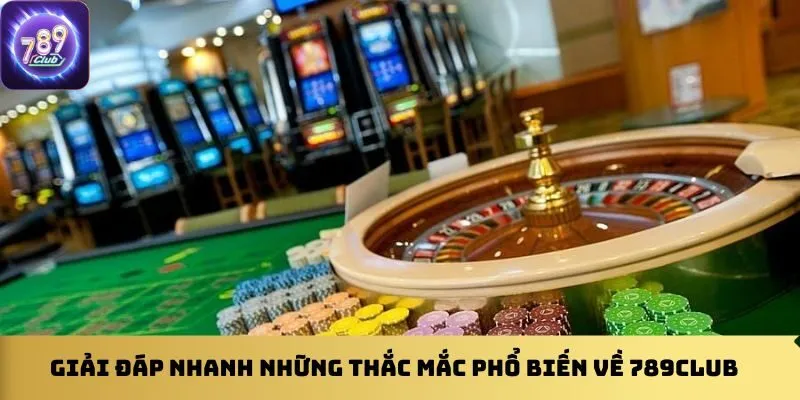 Giải đáp nhanh những thắc mắc phổ biến về 789club